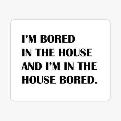 "I'M BORED IN THE HOUSE AND I'M IN THE HOUSE BORED" Sticker by ventigrande | Redbubble Am Bored, I M Bored, I'm Bored, Im Bored, Sticker Design, Vinyl Sticker, The House, For Sale, Quick Saves