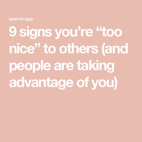 9 signs you’re “too nice” to others (and people are taking advantage of you) Taking Advantage Of People, Taking Advantage Of Kindness, Stop Being Nice, Being Considerate, Being Too Nice, Two Letter Words, Feeling Unappreciated, Low Self Confidence, One Sided Relationship