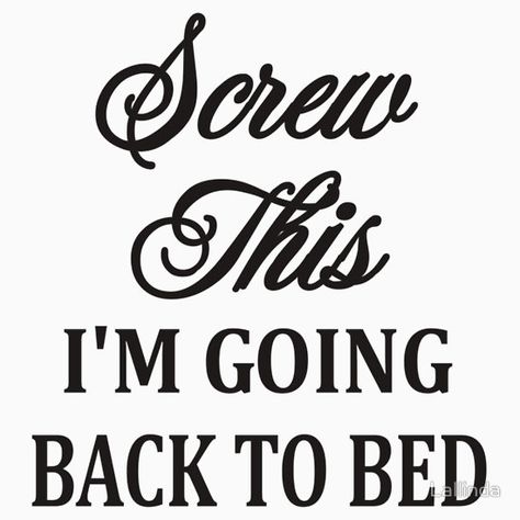 Screw This I'm Going Back To Bed Im Going To Bed, Bed Quotes, Back To Bed, Bed Back, Going To Bed, Go To Bed, Screwed Up, Funny Tees, Book Quotes