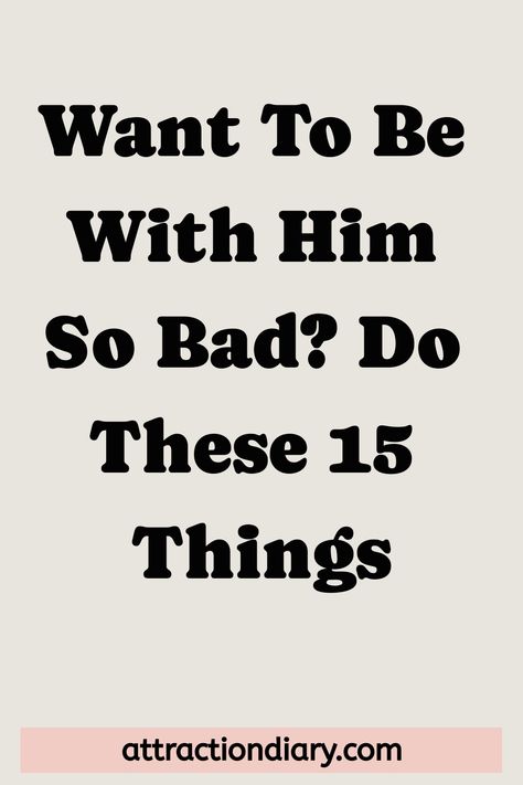 "Want to be with him so bad? Do these 15 things" with website attractiondiary.com at the bottom. Good Listening Skills, Guy Friend, Lost In Thought, Strong Feelings, Guy Friends, Dating Tips For Women, Listening Skills, Conflict Resolution, Emotional Connection