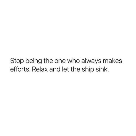 Efforts Should Be From Both Sides, Let That Ship Sink, Too Much Effort Quotes, Take A Step Back Quotes Relationships, Let The Ship Sink Quotes, One Side Effort Quotes, Effort Relationship Quotes, Quotes On One Sided Efforts, One Side Efforts Quotes Relationship