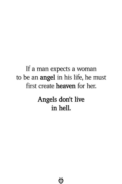 If a man expects a woman to be an angel in his life, he must first create heaven for her. Angels don't live in hell. Come Back Quotes, Poem Memes, Hell Quotes, Angel Quotes, Great Thoughts, Wife Quotes, Soulmate Quotes, Love Lifestyle, How To Be Happy