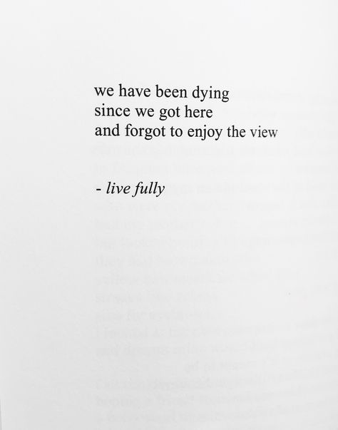 Living Life Fully Quotes, Living Fully Quotes, Enjoy The View Quotes, Chasing Sunsets Quotes, Live Fully Quotes, Rupi Kaur Quotes, The Sun And Her Flowers, Sun And Her Flowers, Die Quotes