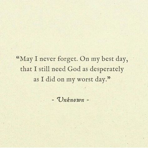 May I never forget. On my worst day, that I still need God as much as I did on my worst day Ayat Alkitab, Spiritual Health, May I, Verse Quotes, A Quote, Abba, Never Forget, The Words, Great Quotes