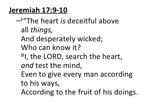 Deceitful Heart Bible, The Heart Is Deceitful Above All Things, Jeremiah 17:9-10, Jeremiah 17 9, Wicked Quotes, The Heart Is Deceitful, Biblical Scriptures, Encouragement For Today, Favorite Scriptures