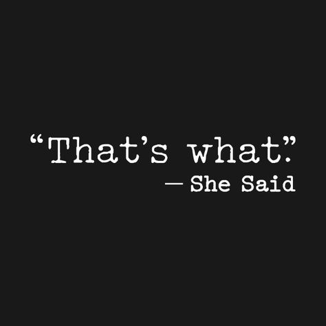 Check out this awesome 'That%27s+what+she+said' design on @TeePublic! Tatu All The Things She Said, That’s What She Said Jokes, They Said She Couldnt So She Did, All The Things She Said, That's What She Said Sticker, She Said, Favorite Book Quotes, Cool T Shirts, Book Quotes