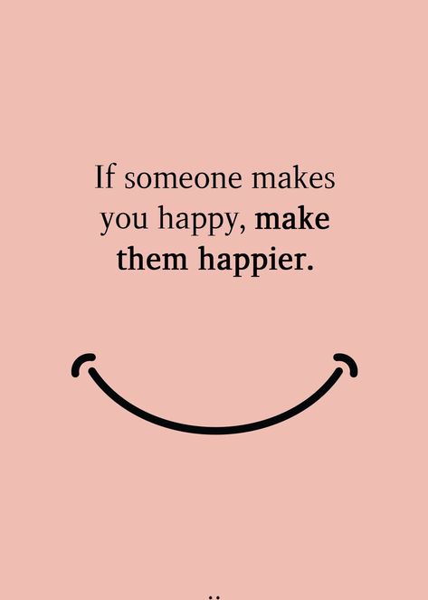 You make me happy and I want to make you happier Happiness With You, If Someone Makes You Happy Make Them Happier, Seeing You Happy Makes Me Happy Quotes, Happy To See You, Make Others Happy Quotes, Things To Make Me Happy, Happy Quotes Aesthetic, Best Quotes About Happiness, Me Happy Quotes