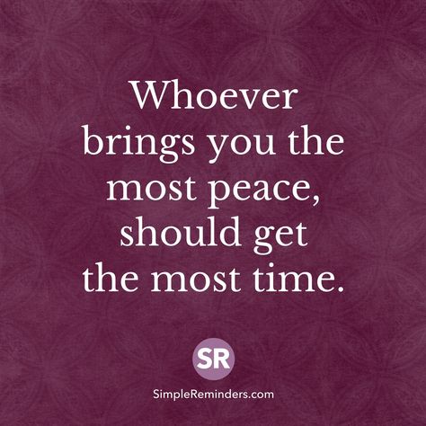 Whoever brings you the most peace, should get the most time. Untethered Soul, Sweet Sayings, Inner Peace Quotes, Lessons Learned In Life, Simple Reminders, Be Alright, Life Partner, Peace Quotes, Quotes And Notes