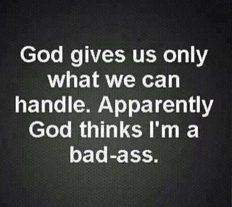 I've lost count of how many times someone has said "God doesn't give you more than you can handle" to me.   This quote makes me smile. Now Quotes, E Card, Quotes About God, The Words, Great Quotes, A Bad, Inspire Me, Mantra, Wise Words