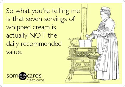 So what you're telling me is that seven servings of whipped cream is actually NOT the daily recommended value. Canning Tips, This Is Your Life, Canning Jar, Birthday Meme, Canning Jars, E Card, Ecards Funny, Canning Recipes, Someecards