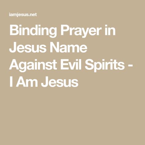 Binding Prayer in Jesus Name Against Evil Spirits - I Am Jesus Prayer Of Protection From Evil, Prayer To Cast Out Evil Spirits, Prayer To Remove Evil Spirits, Prayers For Protection Against Evil, Prayer Against Evil Spirits, Prayer For Protection Against Evil, Warfare Scriptures, Spiritual Warfare Scripture, Unclean Spirits