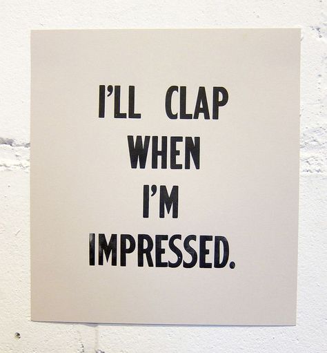 I'll clap when I'm impressed... #quote #fact #life Daily Inspirational Quotes, Impress Quotes, Cute Funny Quotes, Beautiful Dream, Daily Inspiration Quotes, Gentleman, Funny Quotes, Keep Calm Artwork, Inspirational Quotes