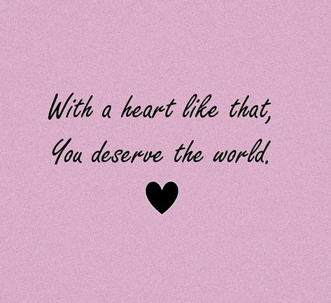 with a heart like that, you deserve the world (◍•ᴗ•◍)✧*。 You Deserve The World Quotes, I Deserve The World, You Deserve The World, Aesthetic Quote, World Quotes, Passion Flower, I Deserve, Quote Aesthetic, You Deserve