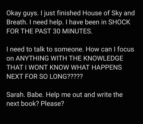 Black background and White text. Describing feelings and thoughts about the ending of a book. Crescent City Ending, Crescent City House Of Sky And Breath, House Of Sky And Breath Fanart, Sjm Multiverse, House Of Sky And Breath, Sky And Breath, Sjm Books, Ya Fantasy Books, Sarah J Maas Books