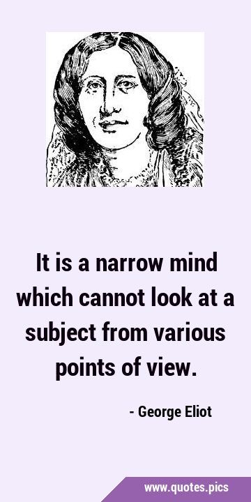 It is a narrow mind which cannot look at a subject from various points of view. Narrow Minded People Quotes, Narrow Minds Quotes, Narrow Minded People, Hidden Figures Quotes, Seeker Quotes, The Narrow Road To The Deep North, Narrow Minded, Jung Quotes, Ignorance Is Bliss