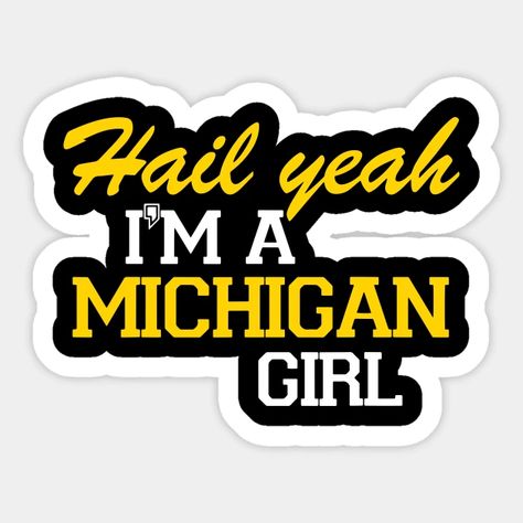 Hail Yeah I'm a Michigan Girl - Michigan Girl - Sticker | TeePublic Michigan Sticker, Michigan Girl, Go Blue, Girl Stickers, Girls Out, Funny Tshirts, Sticker Design, Michigan, Wallpapers