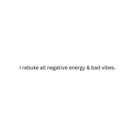 I rebuke all negative energy & bad vibes. Negative Feelings Quotes, Don’t Let Negative Energy, No Bad Energy Quotes, Rebuke Negative Energy, No Negative Vibes Quotes, Bad Energy Quotes People, Negative Vibes Quotes, Energy Quotes Vibes, Bad Energy Quotes