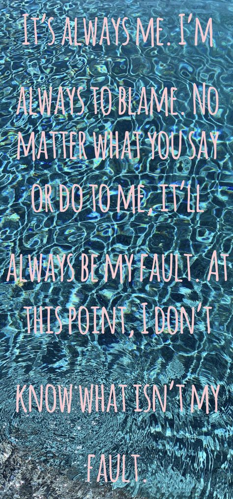 It’s always my fault. I’m always to blame. Always At Fault Quotes, Its Always Your Fault Quotes, Always Being Blamed Quotes, It Wasn't My Fault, Everything Is Always My Fault, Why Is It Always My Fault, Everything Is My Fault Quotes, My Fault Quotes Relationships, It’s All My Fault