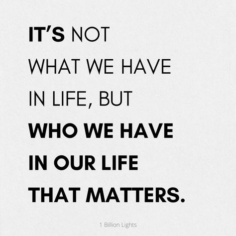 It’s Not What We Have But Who We Have, It's Not What You Look At That Matters, What Matters Most In Life Quotes, On My Own Quotes, Reel Quote, What Matters Most In Life, One Life Quotes, Older Quotes, Important People In Your Life