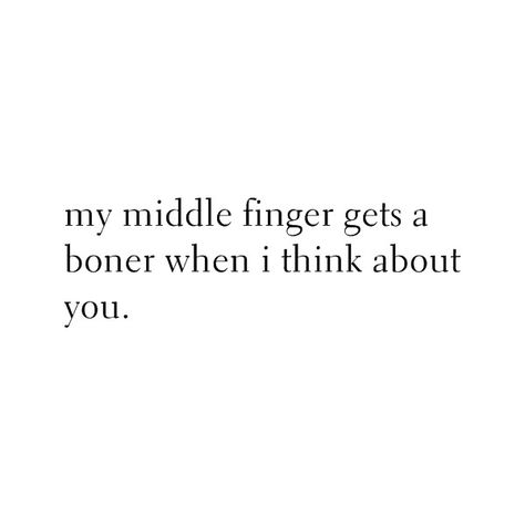 my middle finger gets a boner when i think about you. found on Polyvore Middle Finger Quotes, She Quotes, Perfection Quotes, Random Thoughts, I Think Of You, Funny Relatable Quotes, I Can Relate, Say I Love You, Relatable Quotes