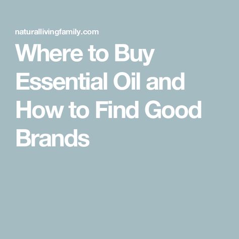 Where to Buy Essential Oil and How to Find Good Brands Aveda Essential Oil Recipe, Essential Oil Recipes, Oil Recipes, Be Careful, Good Brands, How To Find, Essential Oil, Essential Oils