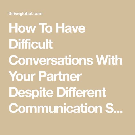 How To Have Difficult Conversations With Your Partner Despite Different Communication Styles - Thrive Global Tough Conversations, Communication Styles, Difficult Conversations, Communication Is Key, Difficult People, Successful Relationships, Psychology Today, Say More, Effective Communication