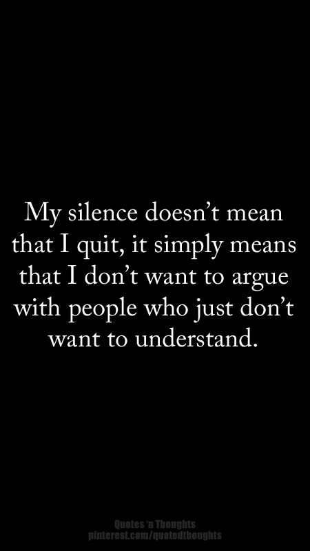 My silence doesn't mean that I quit, it simply means that I don’t want to argue with people who just don’t want to understand. I Just Don’t Understand Quotes, Just Because I'm Quiet Doesn't Mean, Just Be Quite Quotes, Its Ok To Be Quiet Quotes, Im Quite Quotes, My Silence Doesn't Mean I Agree With You, People Don’t Listen Quotes, People Who Don’t Understand Your Silence, My Silence Doesn't Mean I Am Ignoring You