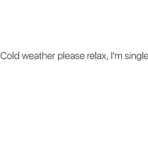 Cold weather please relax I'm single Winter Cold Quotes, Funny Cold Weather Quotes, Cold Weather Funny, Cold Weather Quotes, Cold Quotes, Short Instagram Quotes, Weather Quotes, Society Quotes, Cute Spanish Quotes