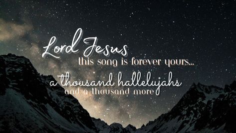 The Lord truly deserves all our praise! A Thousand Hallelujahs, Forever Yours, The Lord, Jesus, Songs