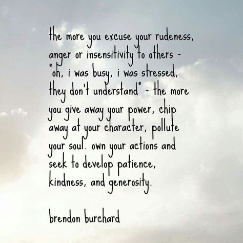 Own your actions and seek, pursue patience, kindness, and generosity, and watch your life change for the better!! Faith In Humanity Restored Quotes, Brendon Burchard, Faith In Humanity Restored, Humanity Restored, Different Quotes, Your Character, Favorite Words, Change Is Good, Faith In Humanity