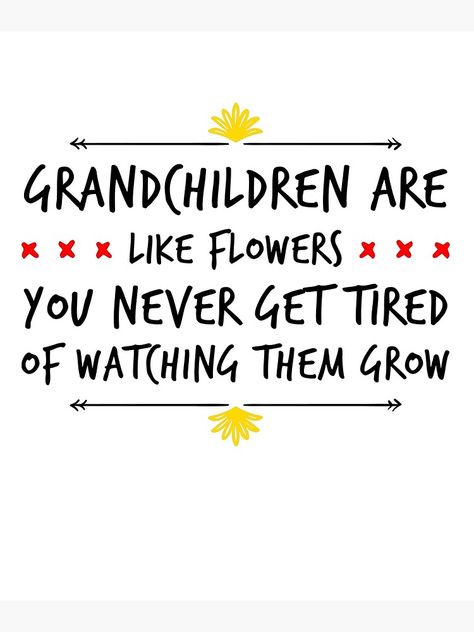 "Grandchildren Quote - Like Flowers" Poster by DJBJ | Redbubble Grandkids Quotes I Love You, I Love My Grandchildren Quotes, Great Grandchildren Quotes, Love For Grandchildren Quotes, Grandparent Quotes, Grandchildren Quotes, Grandson Quotes, Grandkids Quotes, Granddaughter Quotes