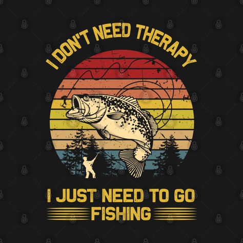 Check out this awesome 'I+don%27t+need+therapy+i+just+need+to+go+fishing' design on @TeePublic! Gear Drawing, Fish T Shirt, Fishing Jokes, Vintage T Shirt Design, Fish Graphic, Fishing Svg, Fishing Gift, Love Funny, Going Fishing