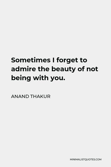 Anand Thakur Quote: Sometimes I forget to admire the beauty of not being with you. I Admire You Quotes Friends, I Admire You Quotes, Anand Thakur, Missing You Songs, Quotes Friends, Freedom Love, Secret Relationship, People Change, You Quotes