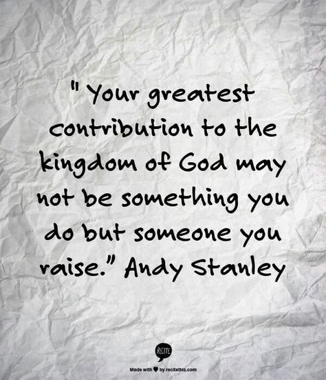 "Your greatest contribution to the Kingdom of God may not be something you do but something you raise." Andy Stanley The Kingdom Of God, Quotable Quotes, The Words, Great Quotes, Inspirational Words, Cool Words, Wise Words, Favorite Quotes, Quotes To Live By