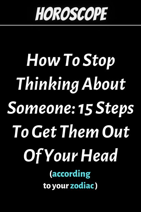 How To Stop Thinking About Someone: 15 Steps To Get Them Out Of Your Head | zodiac Signs Stop Thinking About Him, How To Stop Thinking, Thinking About Someone, Thinking About Him, Relationship Questions, Zodiac Personalities, Zodiac Traits, Zodiac Compatibility, 12 Zodiac Signs