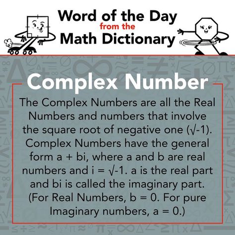 Definition of Complex Number from the Mathnasium Dictionary: Complex numbers are all the real numbers and numbers that involve the square root of negative one (√-1). Complex Numbers have the general form a + bi, where a and b are real numbers and i = √-1. a is the real part and bi is called the imaginary part. (For Real Numbers, b = 0. For pure Imaginary numbers, a = 0.) Imaginary Numbers, Math Vocabulary Words, Complex Numbers, Math Vocabulary, Square Roots, Real Numbers, Math Words, School Planner, Nerd Alert