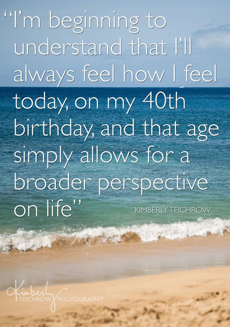 Kimberly Teichrow Photography: On Turning Forty - One year later || Bend Oregon Photographer Life Begins At 40 Quotes, Quotes About Turning 40, Turning 40 Quotes, 40th Birthday Messages, Being 40, Padme Quotes, Forty And Fabulous, Turning Forty, 40 Quotes