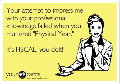 Free, Reminders Ecard: Your attempt to impress me with your professional knowledge failed when you muttered "Physical Year."   It's FISCAL, you dolt! Actuarial Science Memes, Work Life Balance Memes Funny, Funny Special Education Memes, Pharmacist Memes Funny, Statistics Humor Meme, Fun Questions To Ask, Questions To Ask, Interesting Questions, Someecards