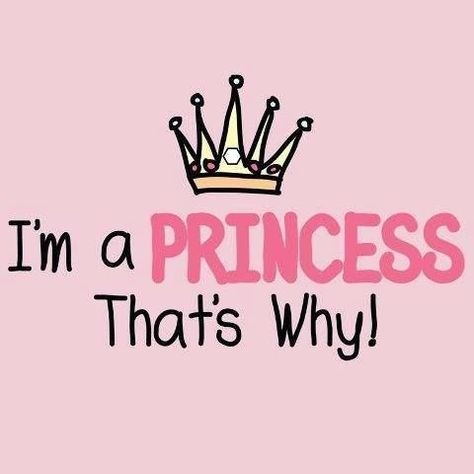 Im A PRINCESS That's Why!                 ♚$pÕ!LèDˇPr!NćË$$♚ I'm A Princess, A Princess, Quotes