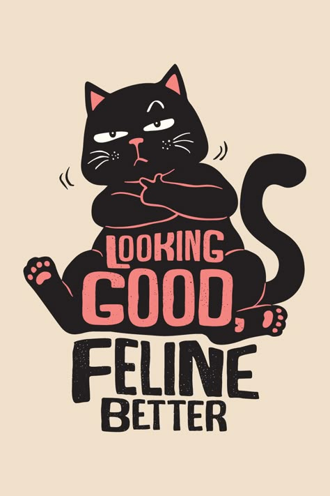 Looking good feline better, Cat Lover. Perfect gift for every cat lover Man With Cat Aesthetic, Cat Slogan, Cat Design Art, Crazy Cats Cards, Black Cat Humor, Cat Pun, Cat Graphic Design, Funniest Cat, Funny Art Prints