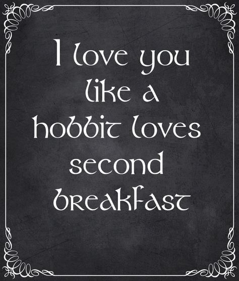 I love you like a hobbit loves second breakfast Breakfast Quotes, Concerning Hobbits, Second Breakfast, Deep Love, Love You More Than, Quotes For Kids, Love You More, Lord Of The Rings, The Hobbit