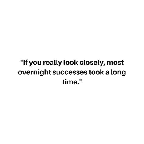 "If you really look closely, most overnight successes took a long time." Overnight Success, Over Night, 2024 Vision, You Really, Take That, Quotes