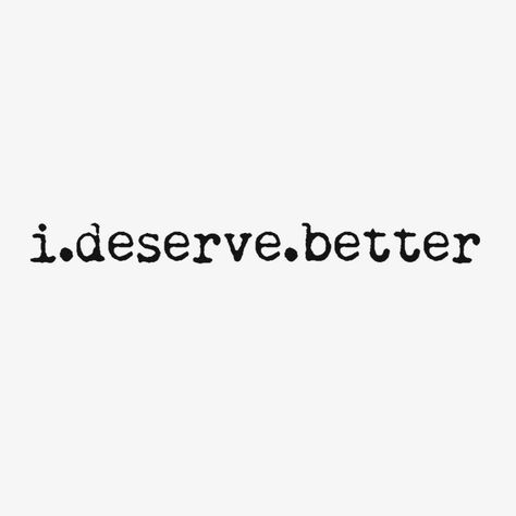 Don’t Deserve Happiness, I Didn’t Deserve That Quote, Not Accepting Less Than I Deserve, I Will Not Accept The Life I Do Not Deserve, Don’t Accept Less Than What You Deserve, I Deserve Better Quotes, Deserve Better Quotes, Know Your Self Worth, I Deserve Better