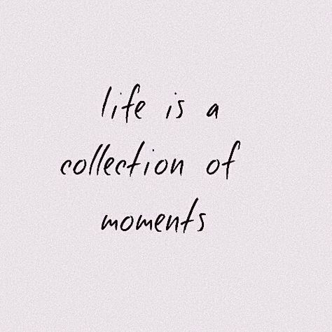 Perfect Moments Quotes, Short Parents Quotes, Love Every Moment Quotes, Spur Of The Moment Quotes, Fun Moments Quotes, Life Is A Collection Of Moments, Happy Moments Quotes Memories, Live A Little Quotes, Take A Moment Quotes