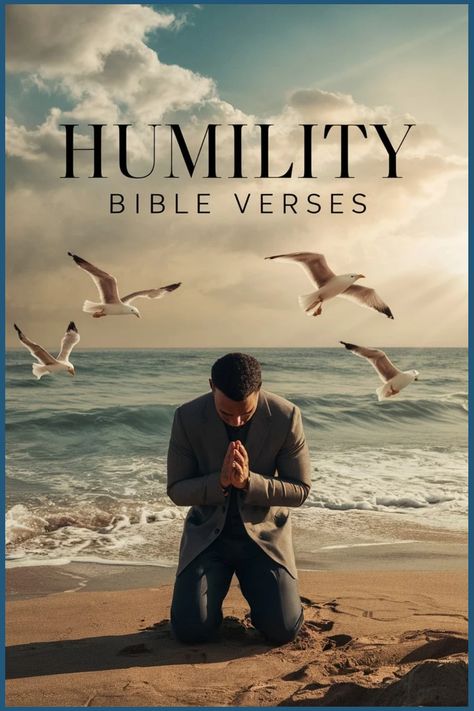 Man kneeling in prayer on a beach under a cloudy sky with seagulls flying above, titled "Humility Bible Verses". Humility Bible, Verses About Kindness, Important Bible Verses, Us Quotes, Parables Of Jesus, Humble Heart, Inspiring Bible Verses, Proverbs 11, Psalm 25