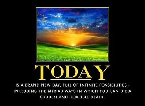 Things to Look Forward To Demotivational Quotes, Funny Aussie, Very Demotivational, Demotivational Posters, What A Day, Brand New Day, Twist Of Fate, Character Traits, Just Give Up