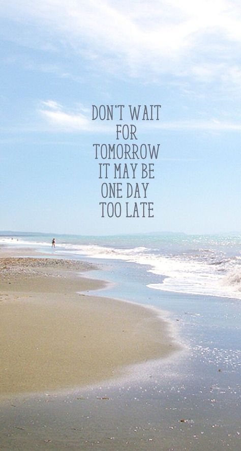 Don't wait for tomorrow it may be one day too late. Tomorrow Quotes, Landscaping Quotes, Waiting For Tomorrow, Paper Quote, Beach Quotes, Life Quotes Love, Sassy Quotes, Travel Quotes, Beautiful Quotes