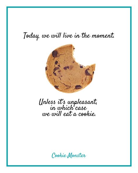 Today we will live in the moment. Unless it’s unpleasant, in which case we will eat a cookie. - Cookie Monster #quote Cookie Monster Quotes, Dessert Quotes, Monster Quotes, Cookies Monster, Cookie Quotes, Simple Life Quotes, Super Cookies, Baking Quotes, Cookie Monster Party