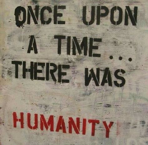 Once upon a time there was humanity Graffiti Quotes, Protest Art, Protest Signs, Peace Quotes, World Peace, What’s Going On, A Sign, Banksy, Quote Aesthetic