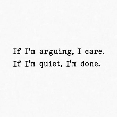 If I Argue With You I Care, If I’m Arguing I Care, If I Am Arguing I Care, If Im Quiet Quotes, If Im Arguing I Care, I’m So F***ing Done Quotes, When Im Quiet Quotes, Quotes About Arguing, Argue Quotes